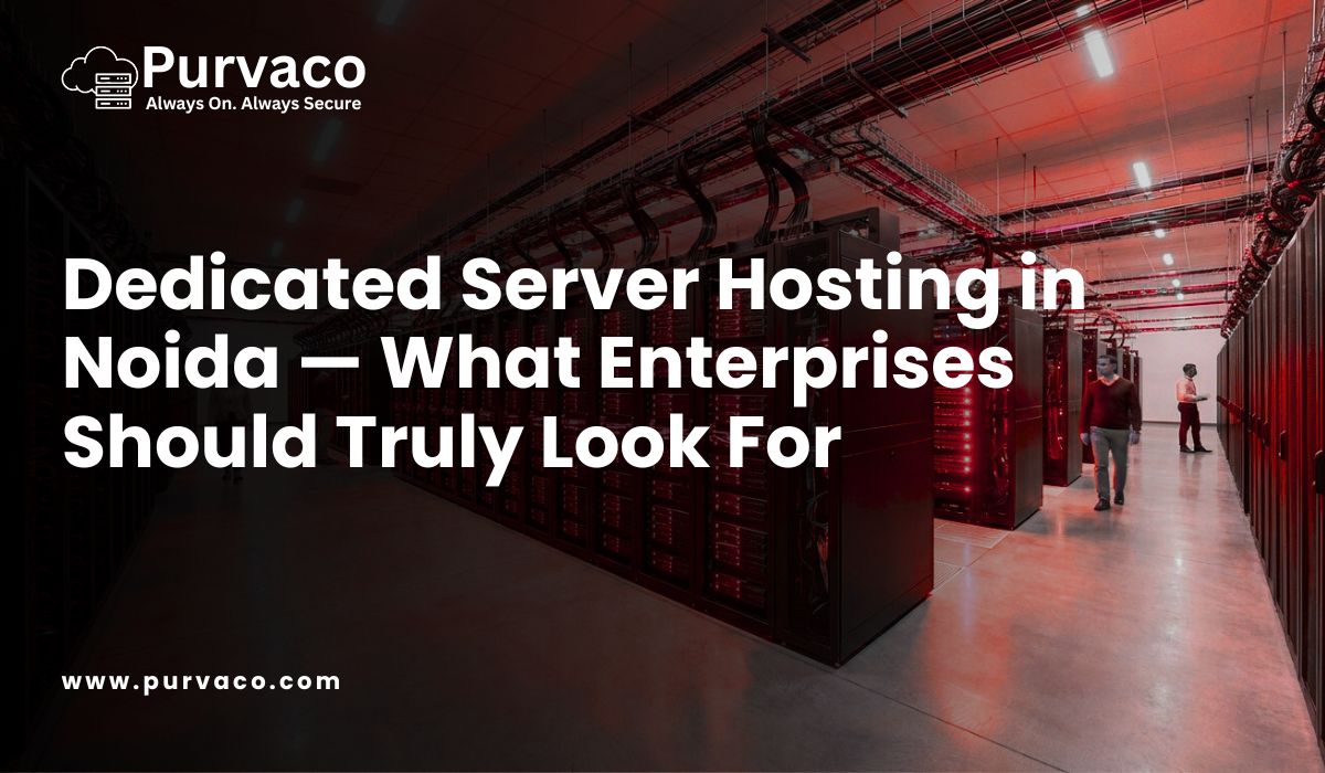 Dedicated Server Hosting in Noida — What Enterprises Should Truly Look For