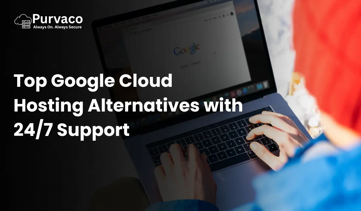 Top Google Cloud Hosting Alternatives with 24/7 Support